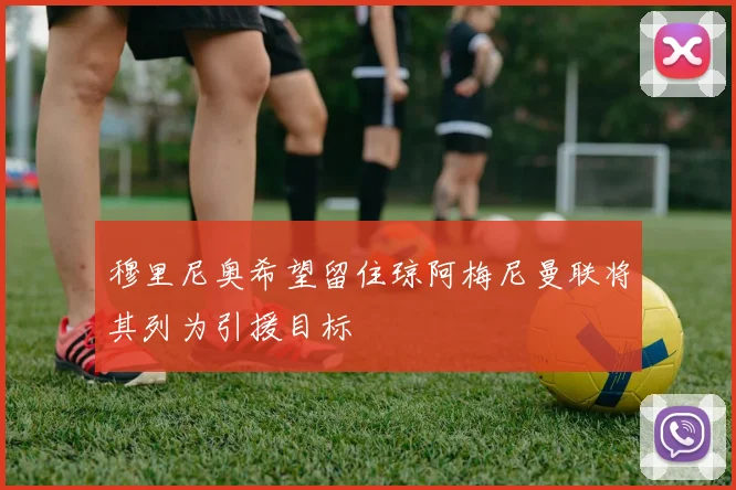 穆里尼奥希望留住琼阿梅尼曼联将其列为引援目标