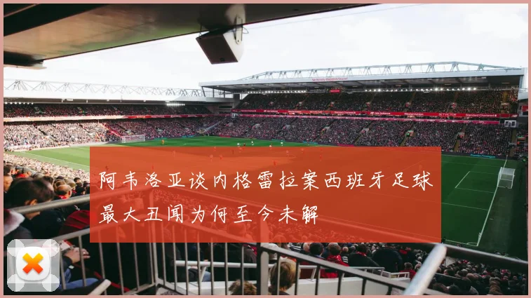 阿韦洛亚谈内格雷拉案西班牙足球最大丑闻为何至今未解