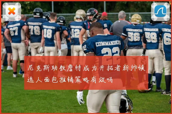 尼克斯助教詹特成为开拓者新帅候选人面包推销策略有效吗
