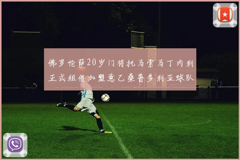 佛罗伦萨20岁门将托马索马丁内利正式租借加盟意乙桑普多利亚球队